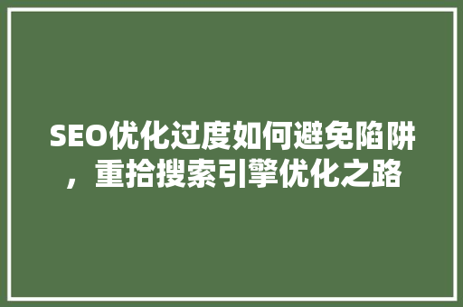 SEO优化过度如何避免陷阱，重拾搜索引擎优化之路