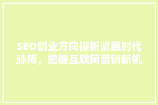 SEO创业方向探析紧跟时代脉搏，把握互联网营销新机遇