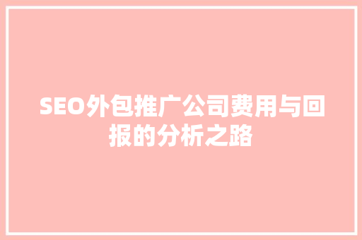 SEO外包推广公司费用与回报的分析之路