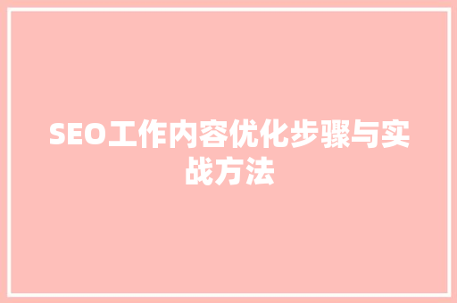 SEO工作内容优化步骤与实战方法