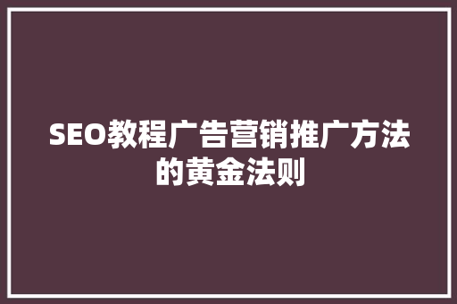 SEO教程广告营销推广方法的黄金法则
