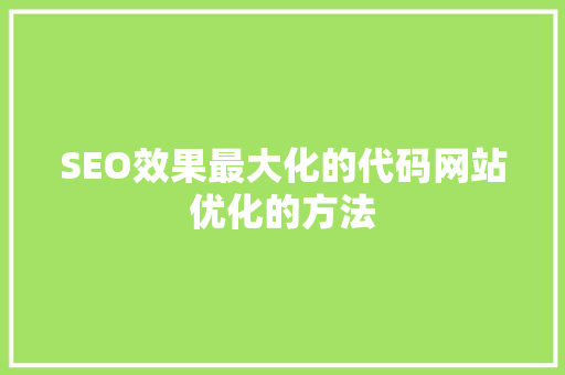 SEO效果最大化的代码网站优化的方法
