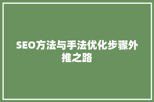 SEO方法与手法优化步骤外推之路