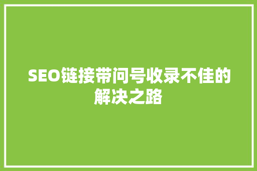 SEO链接带问号收录不佳的解决之路