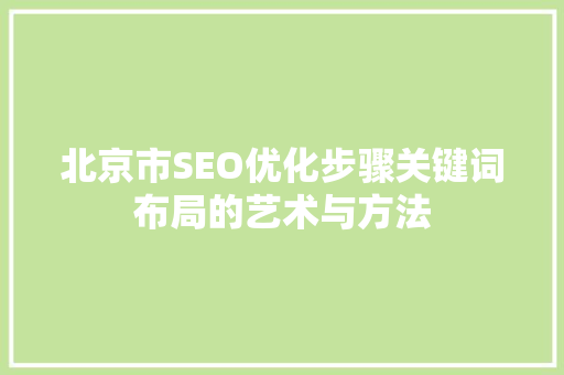 北京市SEO优化步骤关键词布局的艺术与方法