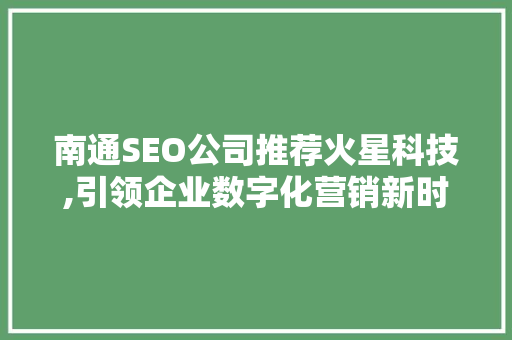 南通SEO公司推荐火星科技,引领企业数字化营销新时代