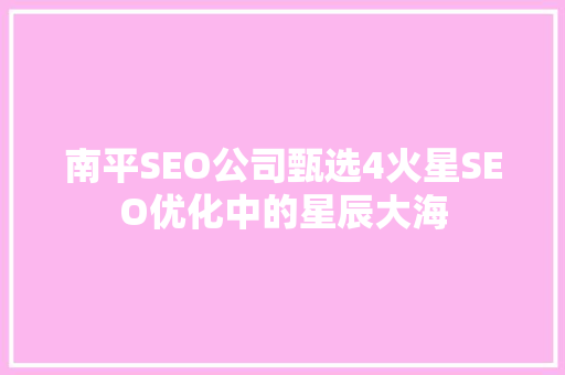 南平SEO公司甄选4火星SEO优化中的星辰大海