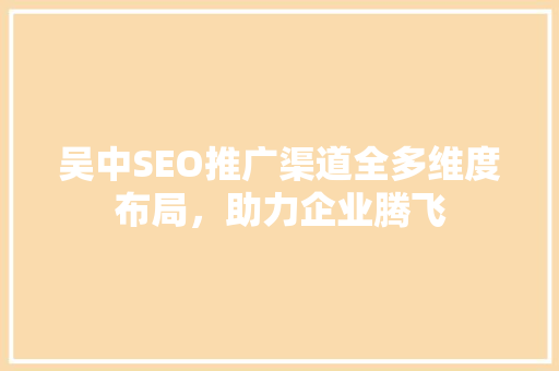 吴中SEO推广渠道全多维度布局，助力企业腾飞