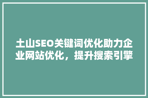 土山SEO关键词优化助力企业网站优化，提升搜索引擎排名