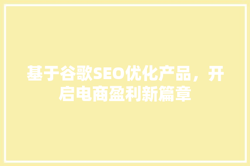 基于谷歌SEO优化产品，开启电商盈利新篇章