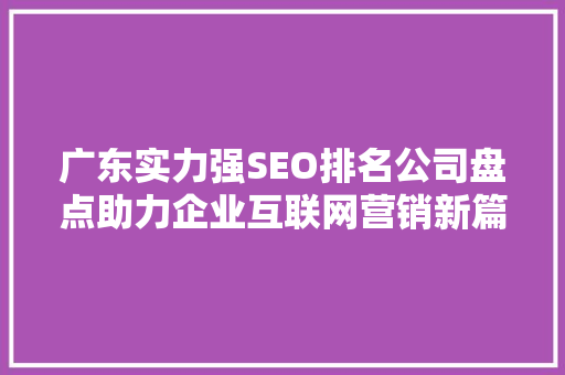 广东实力强SEO排名公司盘点助力企业互联网营销新篇章