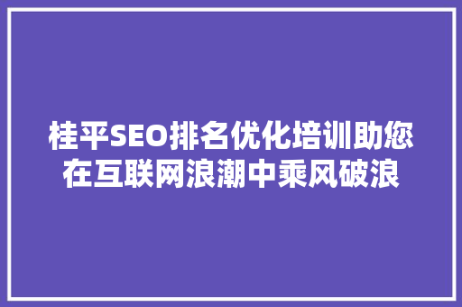 桂平SEO排名优化培训助您在互联网浪潮中乘风破浪