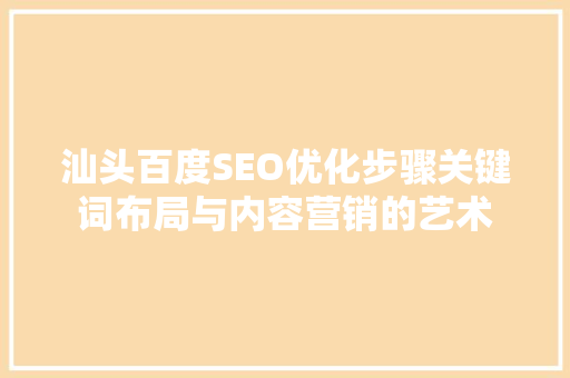 汕头百度SEO优化步骤关键词布局与内容营销的艺术