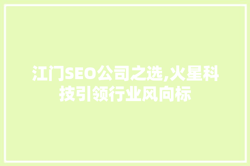 江门SEO公司之选,火星科技引领行业风向标
