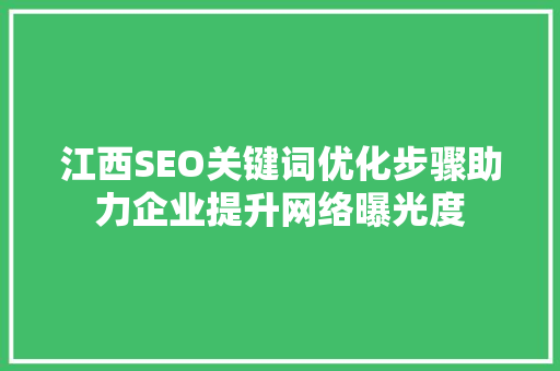 江西SEO关键词优化步骤助力企业提升网络曝光度