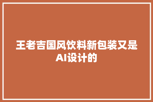 王老吉国风饮料新包装又是AI设计的