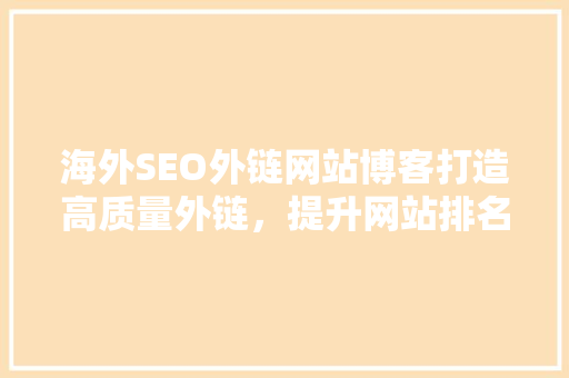 海外SEO外链网站博客打造高质量外链，提升网站排名的方法