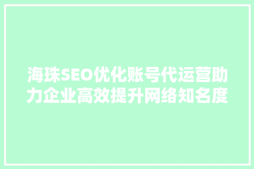 海珠SEO优化账号代运营助力企业高效提升网络知名度