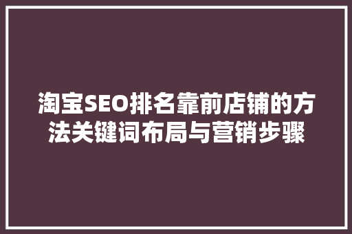 淘宝SEO排名靠前店铺的方法关键词布局与营销步骤