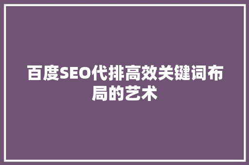 百度SEO代排高效关键词布局的艺术