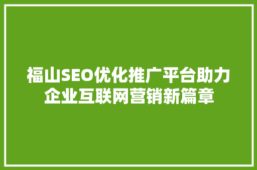 福山SEO优化推广平台助力企业互联网营销新篇章