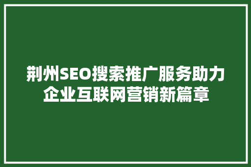 荆州SEO搜索推广服务助力企业互联网营销新篇章