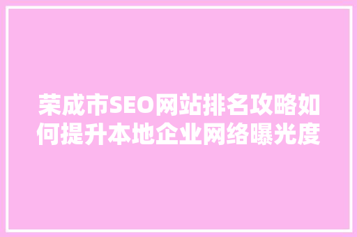 荣成市SEO网站排名攻略如何提升本地企业网络曝光度