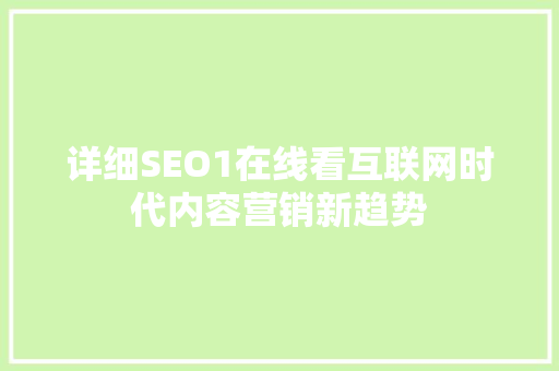 详细SEO1在线看互联网时代内容营销新趋势