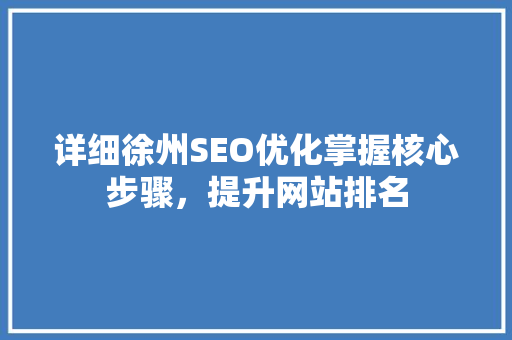 详细徐州SEO优化掌握核心步骤，提升网站排名