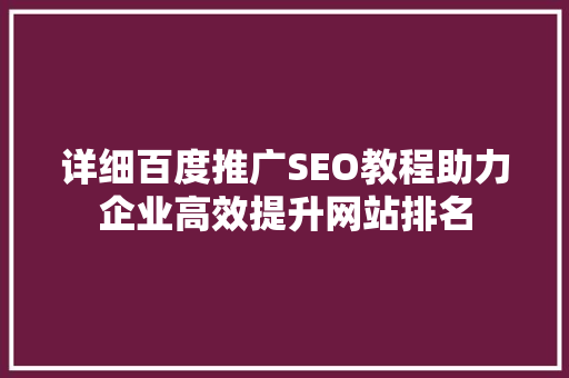 详细百度推广SEO教程助力企业高效提升网站排名