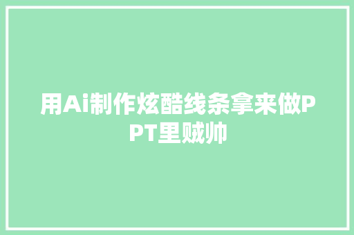 用Ai制作炫酷线条拿来做PPT里贼帅
