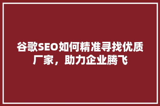 谷歌SEO如何精准寻找优质厂家，助力企业腾飞