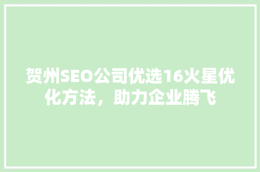 贺州SEO公司优选16火星优化方法，助力企业腾飞