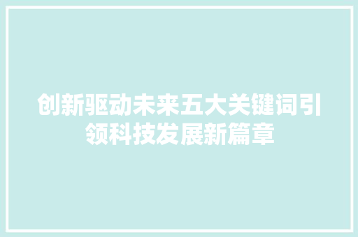 创新驱动未来五大关键词引领科技发展新篇章