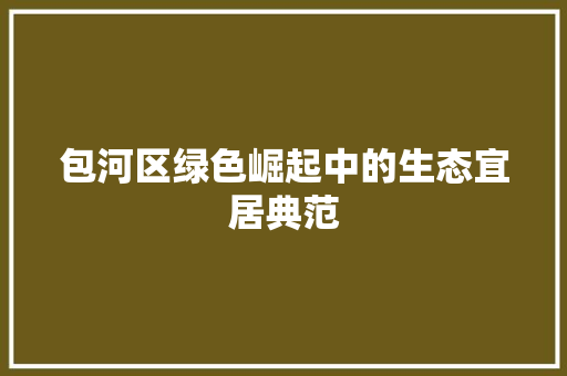 包河区绿色崛起中的生态宜居典范
