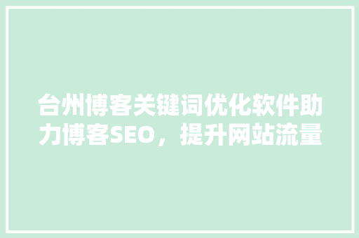 台州博客关键词优化软件助力博客SEO，提升网站流量