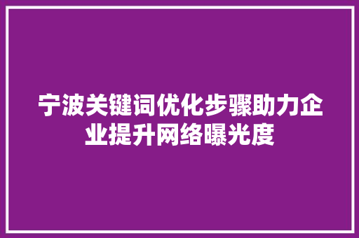 宁波关键词优化步骤助力企业提升网络曝光度