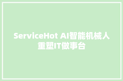 ServiceHot AI智能机械人重塑IT做事台