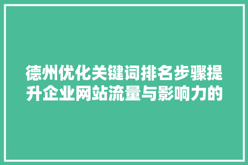 德州优化关键词排名步骤提升企业网站流量与影响力的方法