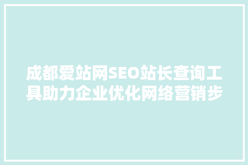 成都爱站网SEO站长查询工具助力企业优化网络营销步骤
