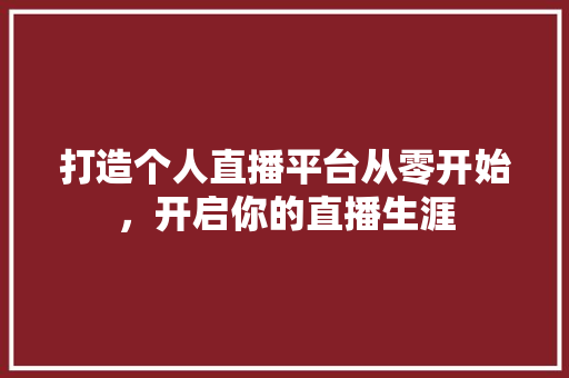 打造个人直播平台从零开始，开启你的直播生涯