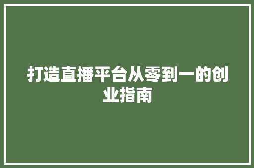 打造直播平台从零到一的创业指南