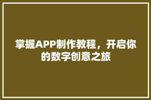 掌握APP制作教程，开启你的数字创意之旅
