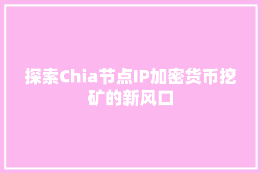 探索Chia节点IP加密货币挖矿的新风口