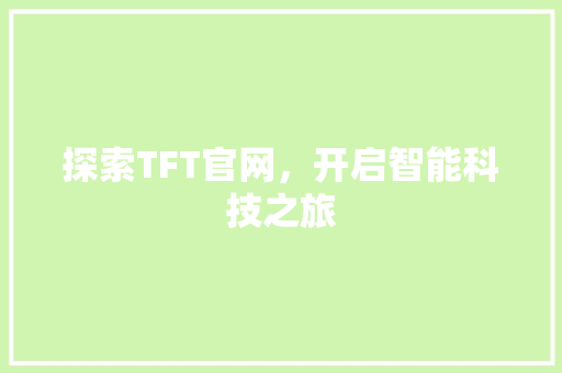 探索TFT官网，开启智能科技之旅