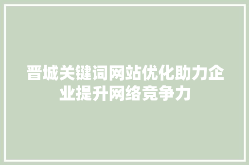 晋城关键词网站优化助力企业提升网络竞争力