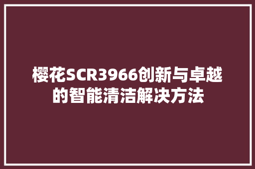 樱花SCR3966创新与卓越的智能清洁解决方法