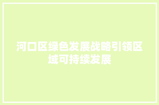 河口区绿色发展战略引领区域可持续发展