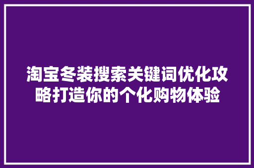 淘宝冬装搜索关键词优化攻略打造你的个化购物体验