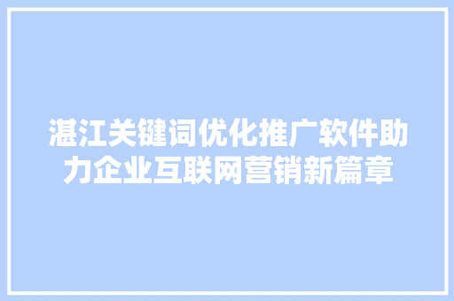 湛江关键词优化推广软件助力企业互联网营销新篇章